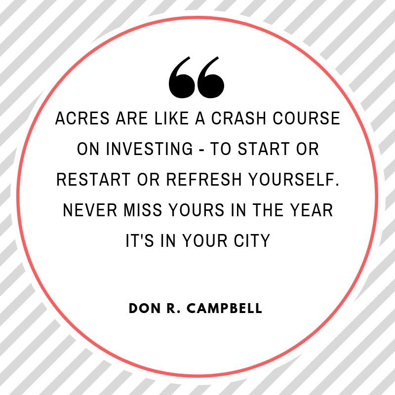 ACRES ARE LIKE A CRASH COURSE ON INVESTING - TO START OR RESTART OR REFRESH YOURSELF. NEVER MISS YOURS IN THE YEAR IT'S IN YOUR CITY